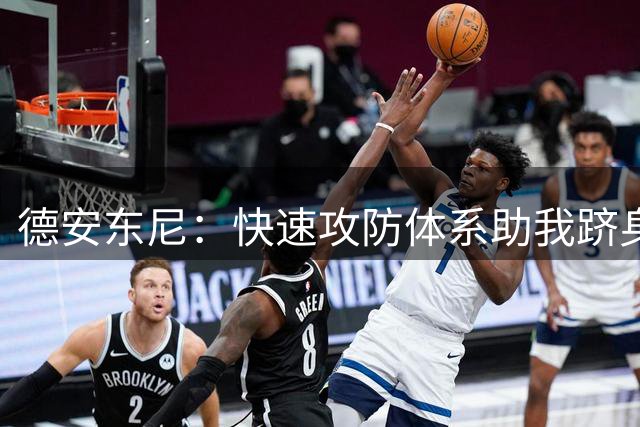 德安东尼：快速攻防体系助我跻身名人堂 堪称生涯骄傲之作