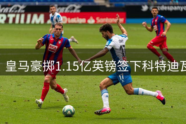皇马豪掷1.15亿英镑签下科特迪瓦新星，非洲足坛迎来新标杆