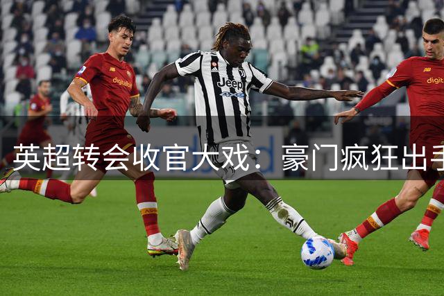 英超转会收官大戏：豪门疯狂出手，曼城狂赚4亿欧元