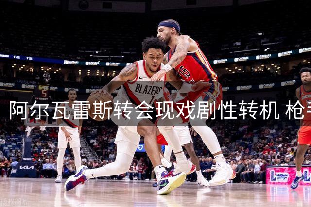 阿尔瓦雷斯转会现戏剧性转机 枪手豪掷1.2亿静待抉择